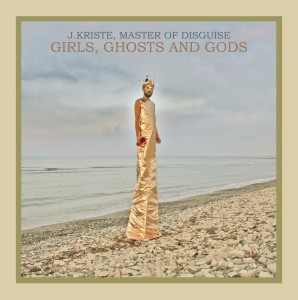 J.Kriste, Master of Disguise – Girls, Ghosts and Gods